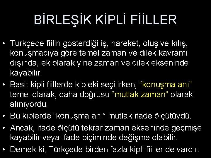 BİRLEŞİK KİPLİ FİİLLER • Türkçede fiilin gösterdiği iş, hareket, oluş ve kılış, konuşmacıya göre