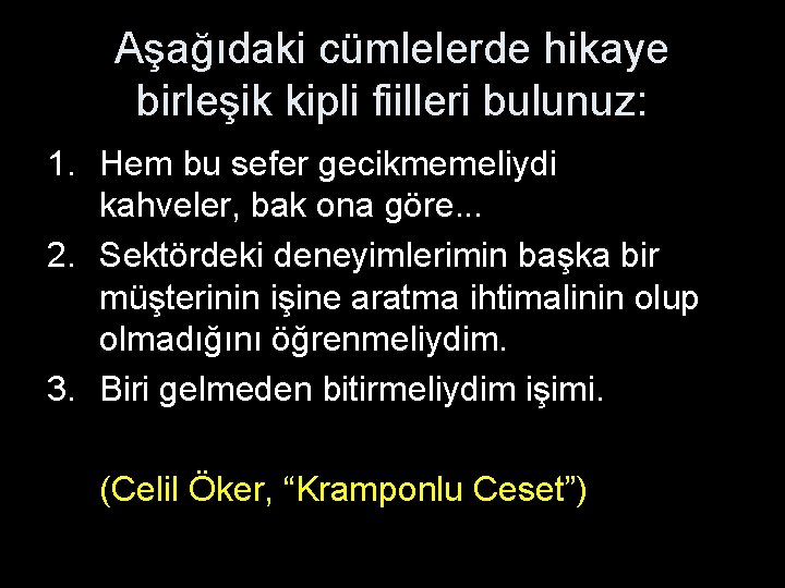 Aşağıdaki cümlelerde hikaye birleşik kipli fiilleri bulunuz: 1. Hem bu sefer gecikmemeliydi kahveler, bak