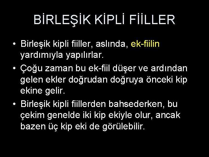 BİRLEŞİK KİPLİ FİİLLER • Birleşik kipli fiiller, aslında, ek-fiilin yardımıyla yapılırlar. • Çoğu zaman