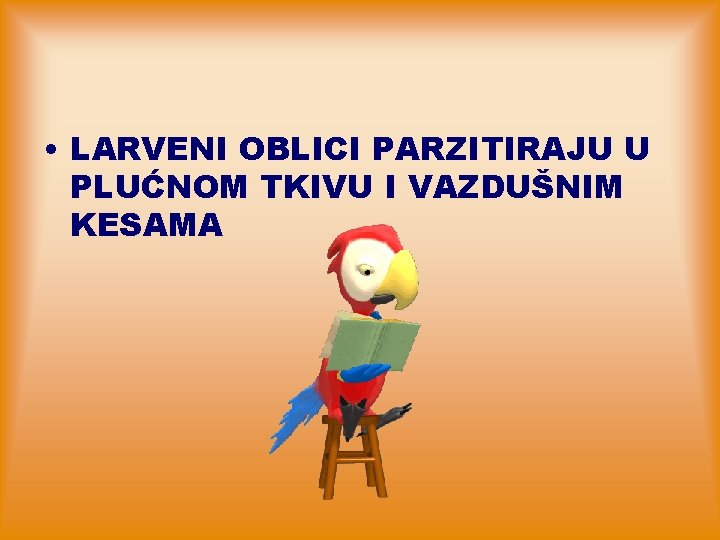  • LARVENI OBLICI PARZITIRAJU U PLUĆNOM TKIVU I VAZDUŠNIM KESAMA 