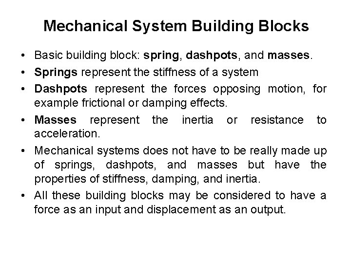 Mechanical System Building Blocks • Basic building block: spring, dashpots, and masses. • Springs
