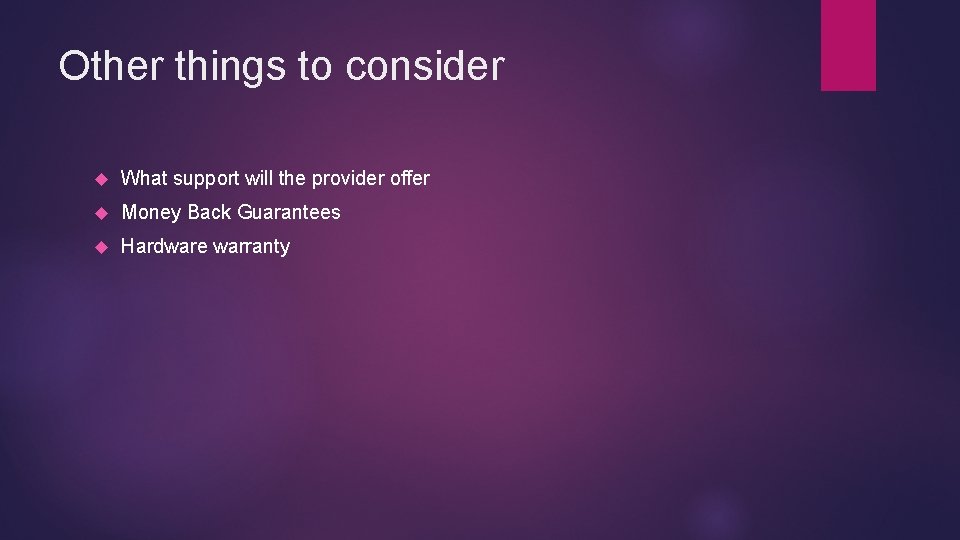 Other things to consider What support will the provider offer Money Back Guarantees Hardware