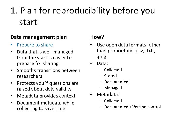 1. Plan for reproducibility before you start Data management plan How? • Prepare to