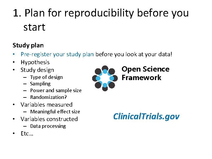 1. Plan for reproducibility before you start Study plan • Pre-register your study plan