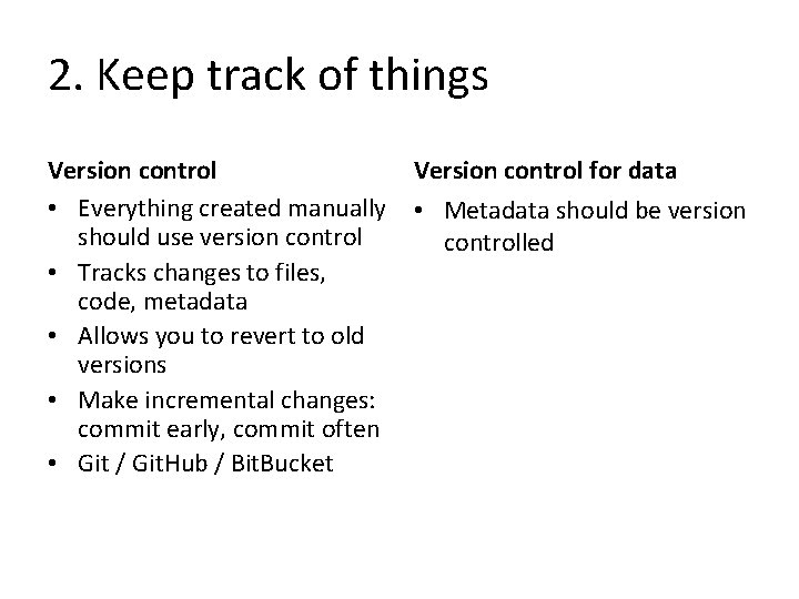 2. Keep track of things Version control • Everything created manually should use version
