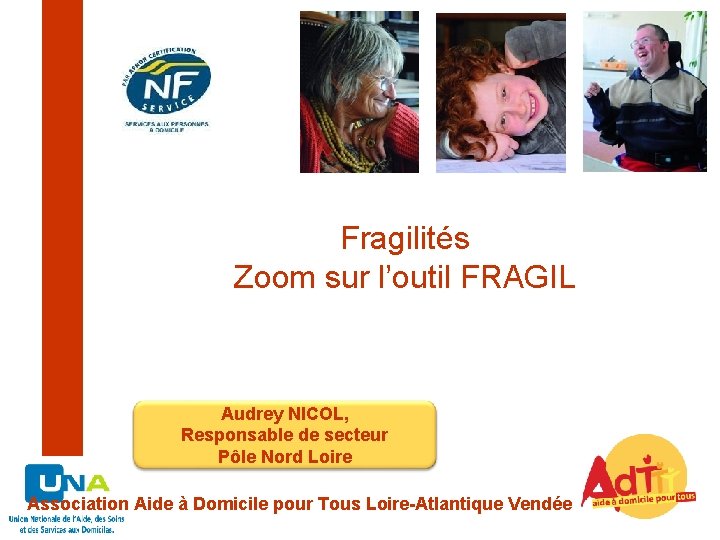 Fragilités Zoom sur l’outil FRAGIL Audrey NICOL, Responsable de secteur Pôle Nord Loire Association