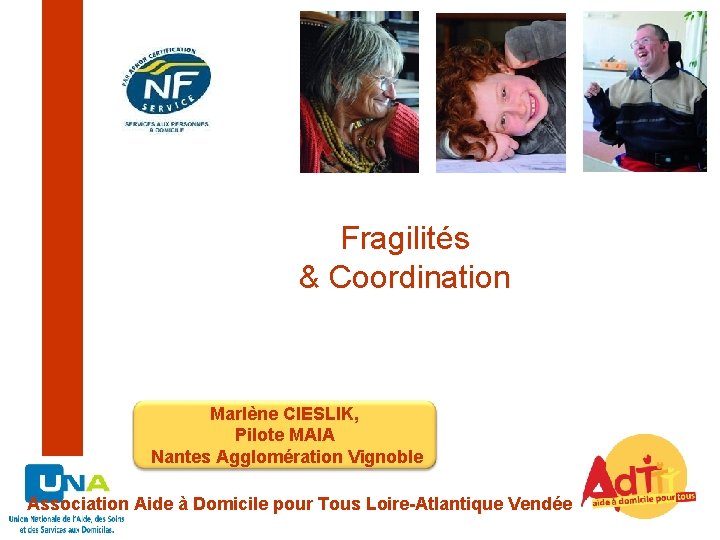 Fragilités & Coordination Marlène CIESLIK, Pilote MAIA Nantes Agglomération Vignoble Association Aide à Domicile