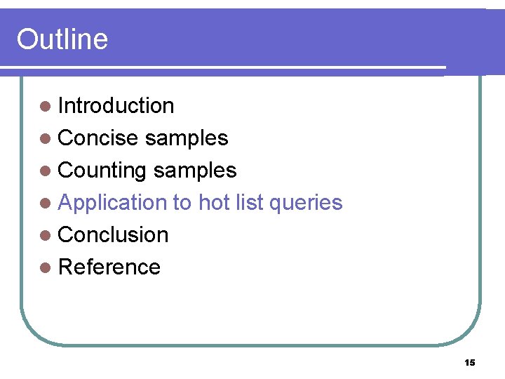 Outline l Introduction l Concise samples l Counting samples l Application to hot list