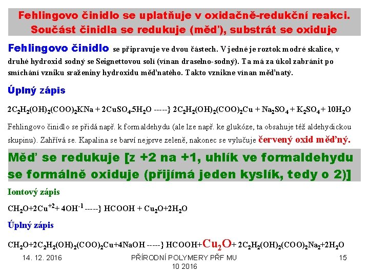 Fehlingovo činidlo se uplatňuje v oxidačně-redukční reakci. Součást činidla se redukuje (měď), substrát se