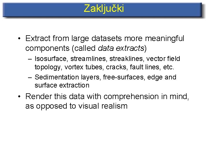 Zaključki • Extract from large datasets more meaningful components (called data extracts) – Isosurface,