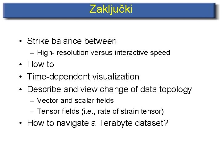 Zaključki • Strike balance between – High- resolution versus interactive speed • How to