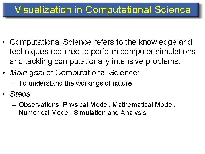 Visualization in Computational Science • Computational Science refers to the knowledge and techniques required