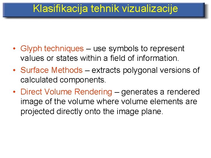 Klasifikacija tehnik vizualizacije • Glyph techniques – use symbols to represent values or states