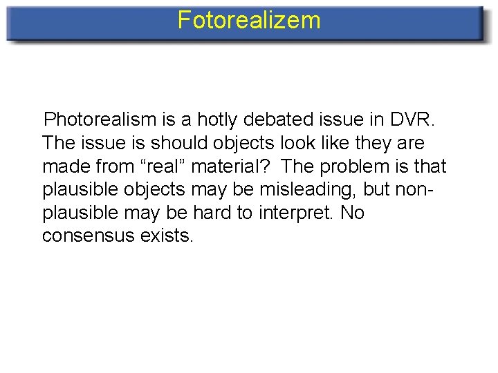 Fotorealizem Photorealism is a hotly debated issue in DVR. The issue is should objects