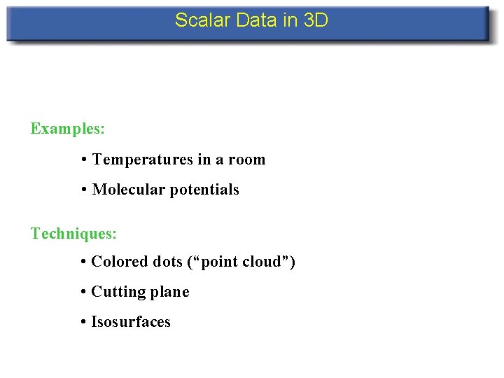 Scalar Data in 3 D Examples: • Temperatures in a room • Molecular potentials