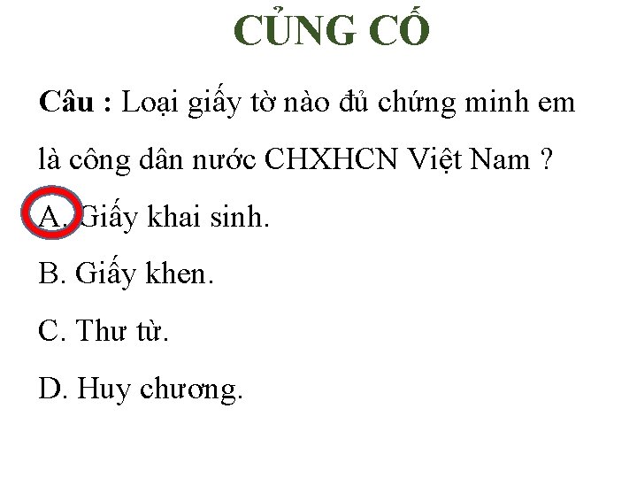 CỦNG CỐ Câu : Loại giấy tờ nào đủ chứng minh em là công