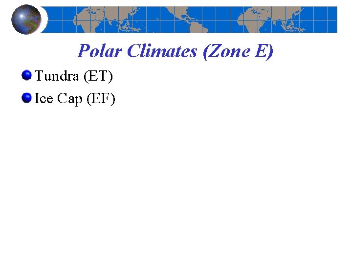 Polar Climates (Zone E) Tundra (ET) Ice Cap (EF) 