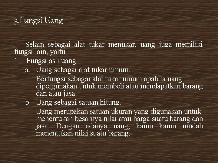 3. Fungsi Uang Selain sebagai alat tukar menukar, uang juga memiliki fungsi lain, yaitu: