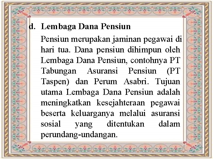 d. Lembaga Dana Pensiun merupakan jaminan pegawai di hari tua. Dana pensiun dihimpun oleh