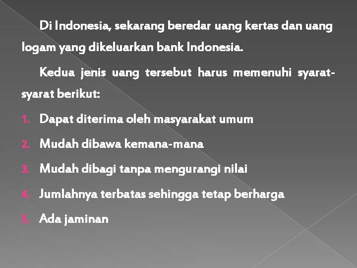 Di Indonesia, sekarang beredar uang kertas dan uang logam yang dikeluarkan bank Indonesia. Kedua