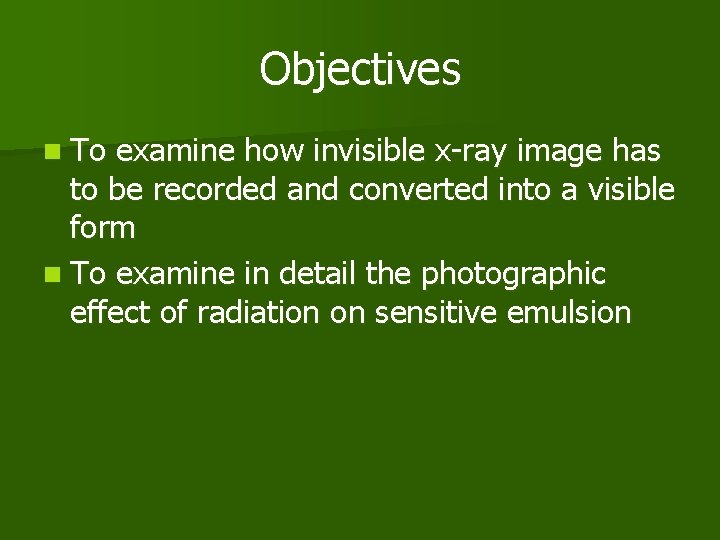 Objectives n To examine how invisible x-ray image has to be recorded and converted