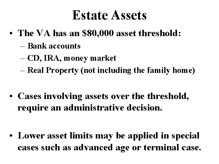 Estate Assets • The VA has an $80, 000 asset threshold: – Bank accounts
