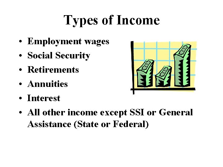 Types of Income • • • Employment wages Social Security Retirements Annuities Interest All