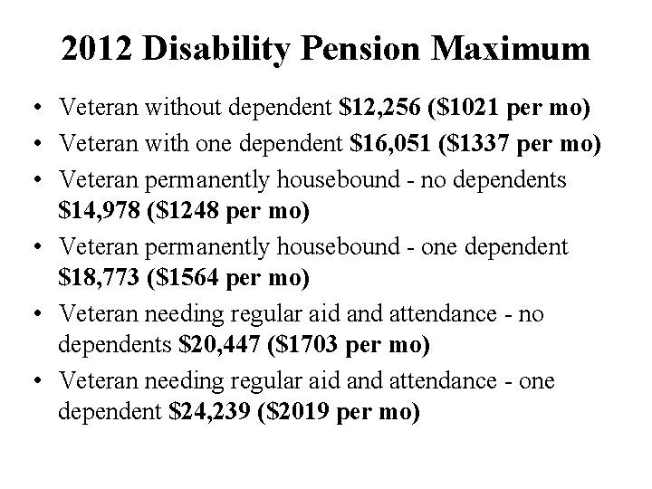 2012 Disability Pension Maximum • Veteran without dependent $12, 256 ($1021 per mo) •