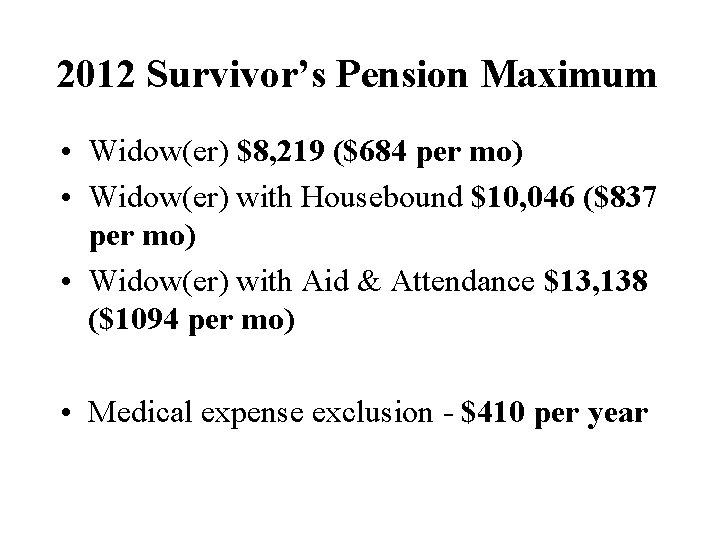 2012 Survivor’s Pension Maximum • Widow(er) $8, 219 ($684 per mo) • Widow(er) with