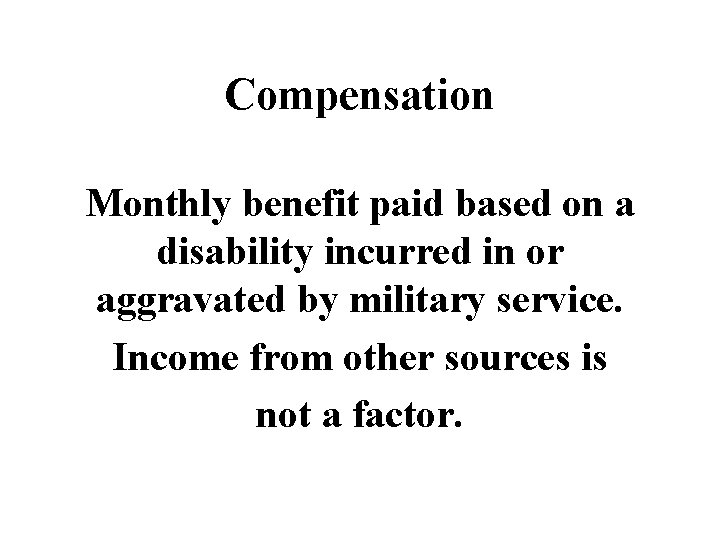 Compensation Monthly benefit paid based on a disability incurred in or aggravated by military
