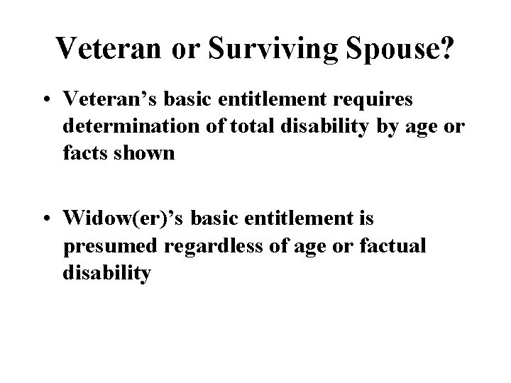 Veteran or Surviving Spouse? • Veteran’s basic entitlement requires determination of total disability by