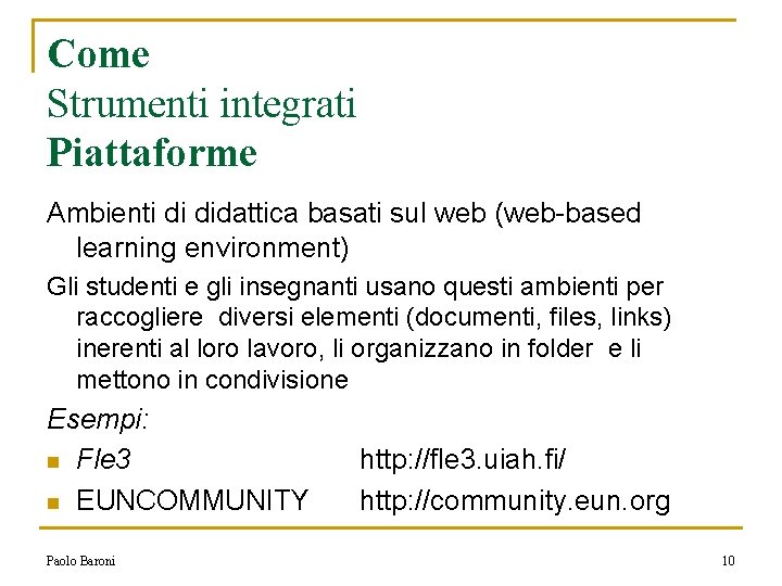 Come Strumenti integrati Piattaforme Ambienti di didattica basati sul web (web-based learning environment) Gli