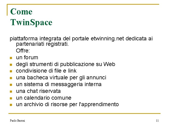 Come Twin. Space piattaforma integrata del portale etwinning. net dedicata ai partenariati registrati. Offre: