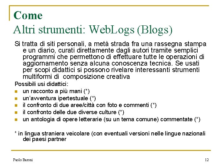 Come Altri strumenti: Web. Logs (Blogs) Si tratta di siti personali, a metà strada