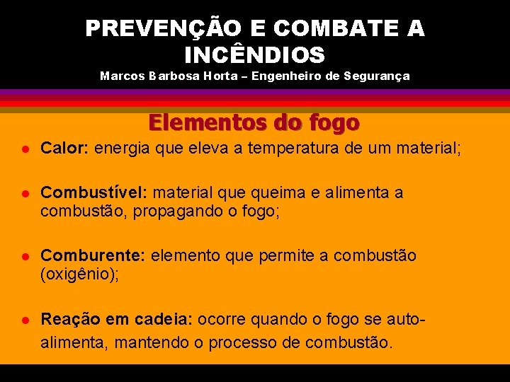 PREVENÇÃO E COMBATE A INCÊNDIOS Marcos Barbosa Horta – Engenheiro de Segurança Elementos do