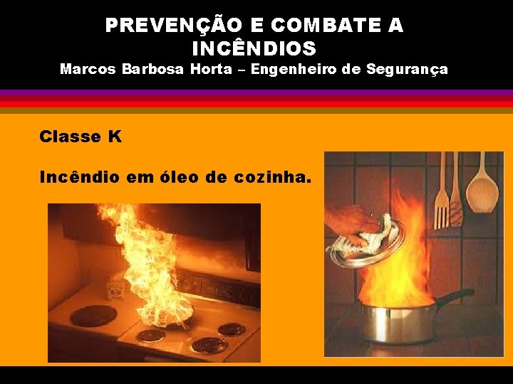 PREVENÇÃO E COMBATE A INCÊNDIOS Marcos Barbosa Horta – Engenheiro de Segurança Classe K