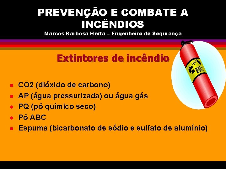 PREVENÇÃO E COMBATE A INCÊNDIOS Marcos Barbosa Horta – Engenheiro de Segurança Extintores de