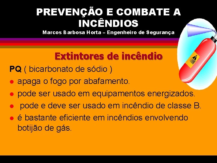 PREVENÇÃO E COMBATE A INCÊNDIOS Marcos Barbosa Horta – Engenheiro de Segurança Extintores de