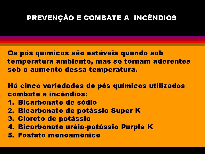 PREVENÇÃO E COMBATE A INCÊNDIOS Os pós químicos são estáveis quando sob temperatura ambiente,