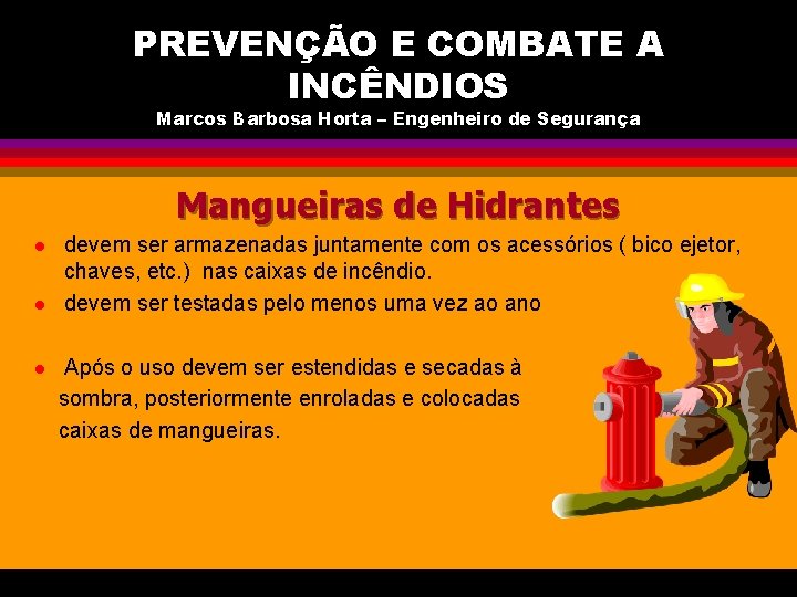 PREVENÇÃO E COMBATE A INCÊNDIOS Marcos Barbosa Horta – Engenheiro de Segurança Mangueiras de