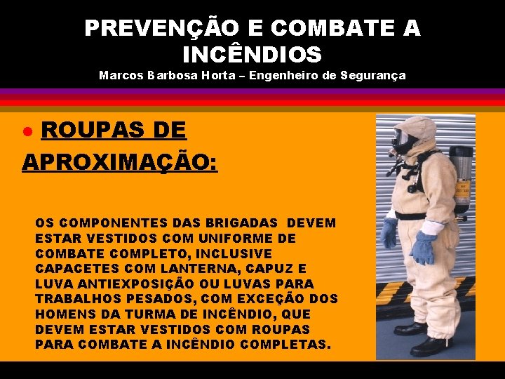 PREVENÇÃO E COMBATE A INCÊNDIOS Marcos Barbosa Horta – Engenheiro de Segurança ROUPAS DE