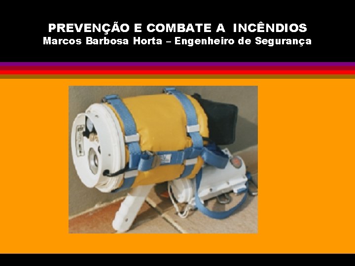 PREVENÇÃO E COMBATE A INCÊNDIOS Marcos Barbosa Horta – Engenheiro de Segurança 