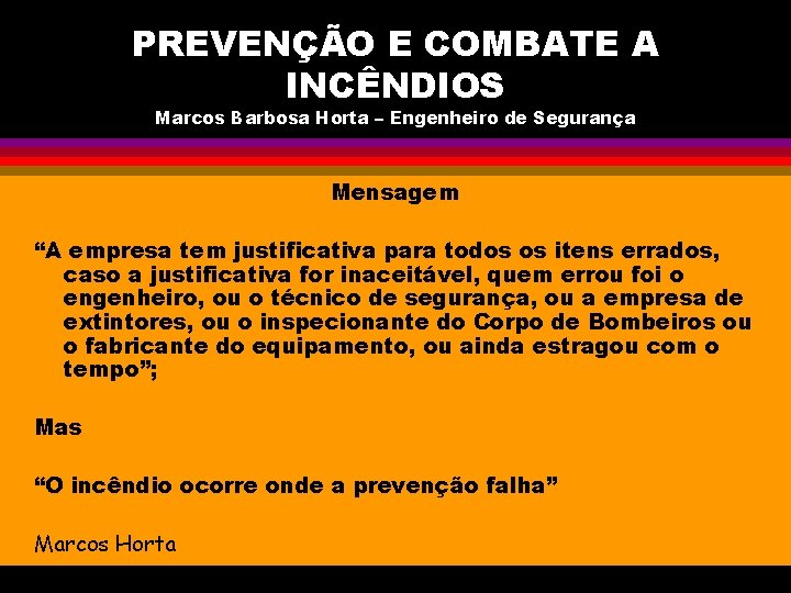 PREVENÇÃO E COMBATE A INCÊNDIOS Marcos Barbosa Horta – Engenheiro de Segurança Mensagem “A
