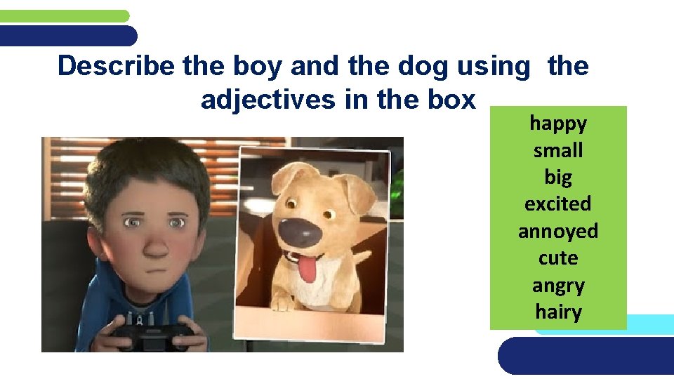 Describe the boy and the dog using the adjectives in the box happy small