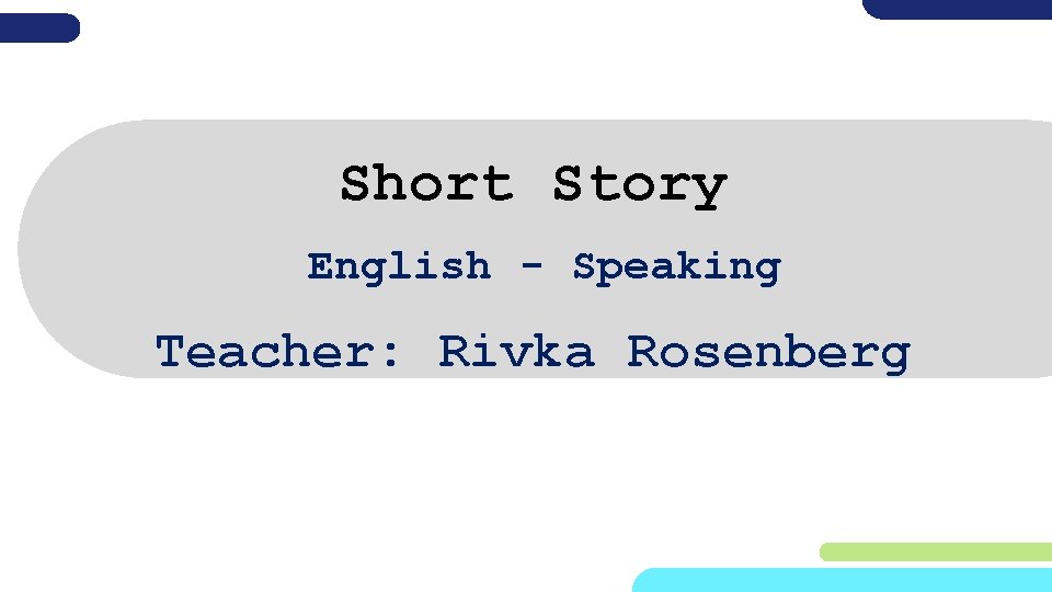 Short Story English - Speaking Teacher: Rivka Rosenberg 