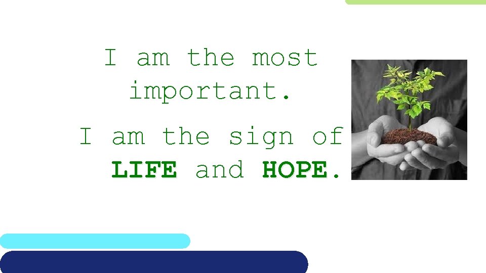 I am the most important. I am the sign of LIFE and HOPE. 