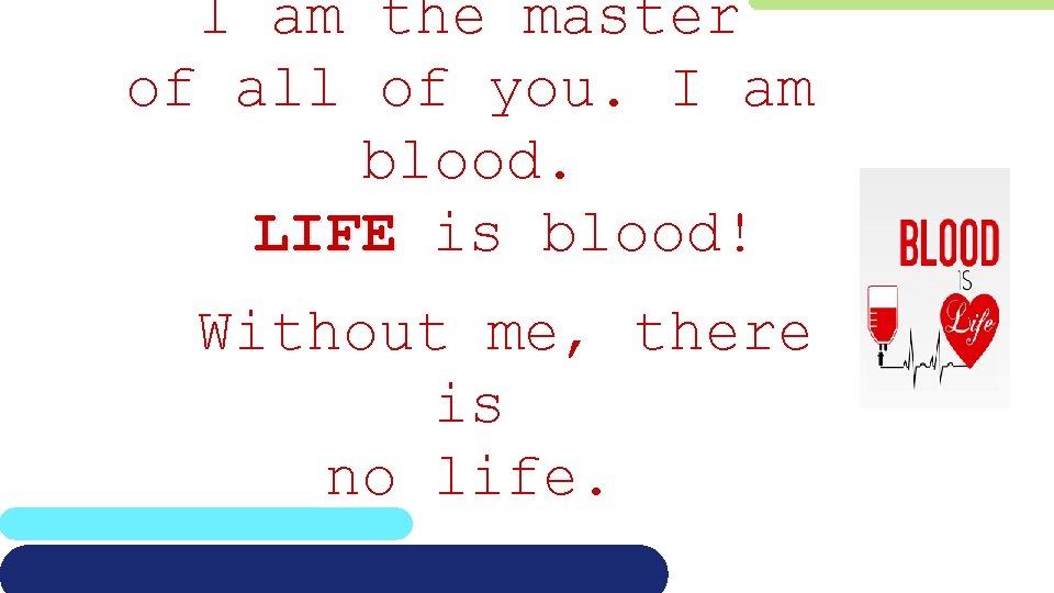 I am the master of all of you. I am blood. LIFE is blood!