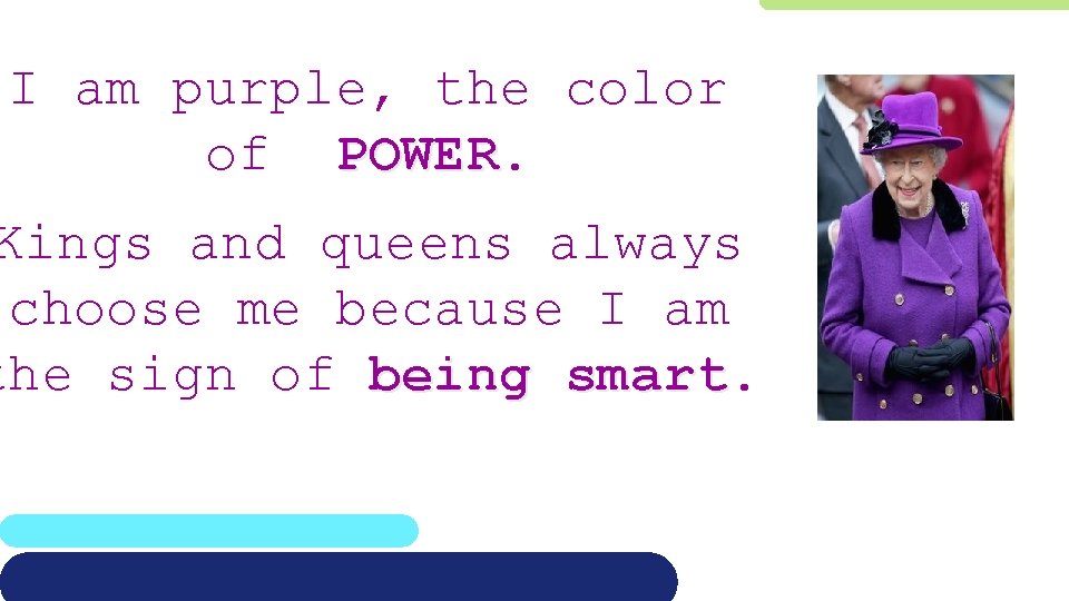 I am purple, the color of POWER. Kings and queens always choose me because