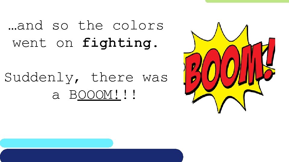 …and so the colors went on fighting. Suddenly, there was a BOOOM!!! 