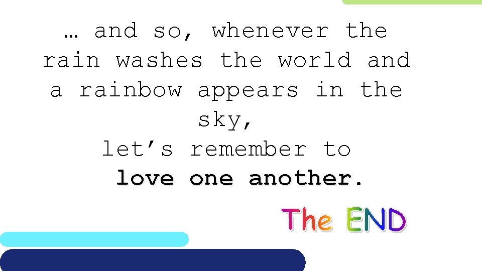 … and so, whenever the rain washes the world and a rainbow appears in